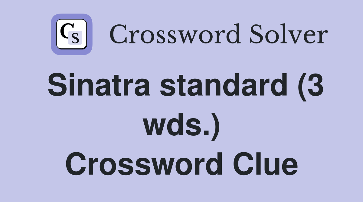 Sinatra standard (3 wds.) - Crossword Clue Answers - Crossword Solver